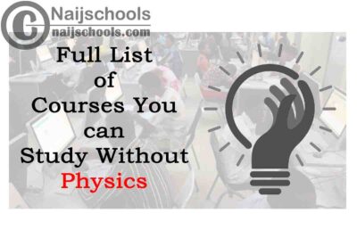 Full List of Courses You can Study Without Physics in Nigerian Universities with (D7, E8 or F9) in WAEC/NECO/JAMB/GCE