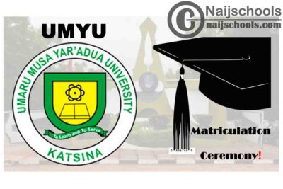 Umaru Musa Yar'Adua University (UMYU) 14th Matriculation Ceremony Schedule for Newly Admitted Students 2019/2020 Academic Session | CHECK NOW