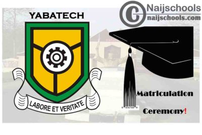 Yaba College of Technology (YABATECH) Matriculation Ceremony Schedule for Newly Admitted Students 2019/2020 Academic Session | CHECK NOW