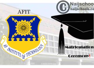 Air Force Institute of Technology (AFIT) 2020/2021 Matriculation Ceremony Schedule for Newly Admitted Students | CHECK NOW