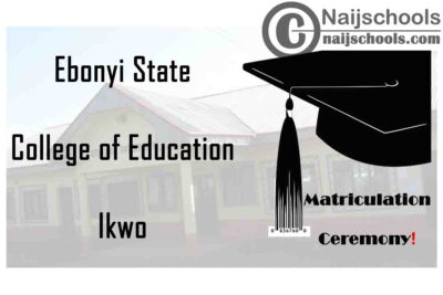 Ebonyi State College of Education Ikwo (COEIKWO) 20th Matriculation Ceremony Date for Newly Admitted Students 2019/2020 Academic Session | CHECK NOW