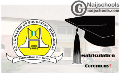 FCT College of Education Zuba Matriculation Ceremony Schedule for 2019/2020 Academic Session | CHECK NOW