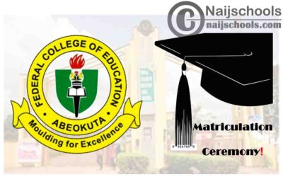 Federal College of Education (FCE) Abeokuta Matriculation Ceremony Schedule for 2019/2020 Academic Session | CHECK NOW