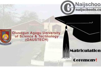 Olusegun Agagu University of Science and Technology (OAUSTECH) Matriculation Ceremony Schedule for Newly Admitted Students 2019/2020 Academic Session | CHECK NOW