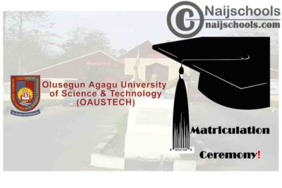 Olusegun Agagu University of Science and Technology (OAUSTECH) Matriculation Ceremony Schedule for Newly Admitted Students 2019/2020 Academic Session | CHECK NOW