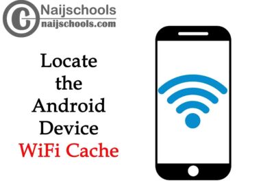 Complete Guide How to Locate the WiFi Cache on Your Android Device | CHECK NOW