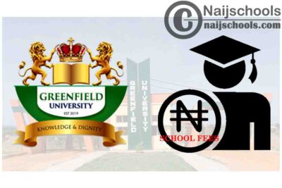 Greenfield University (GFU) School Fees Schedule for 2020/2021 Academic Session | CHECK NOW