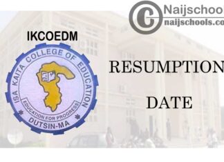 Isa Kaita College of Education Dutsin-Ma (IKCOEDM) Resumption Date for Second Semester 2019/2020 Academic Session | CHECK NOW
