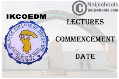 Isa Kaita College of Education Dutsin-ma (IKCOEDM) Lectures Commencement Date for Second Semester 2019/2020 Academic Session | CHECK NOW