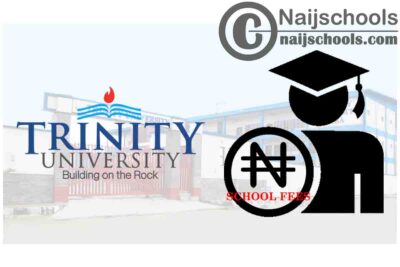 Trinity University School Fees Schedule for 2020/2021 Academic Session | CHECK NOW