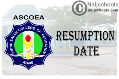 Aminu Saleh College of Education Azare (ASCOEA) Resumption Date for Continuation of Second Semester 2019/2020 Academic Session | CHECK NOW