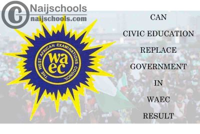 Can Civic Education Replace Government in My WAEC GCE or SSCE Result? CHECK NOW