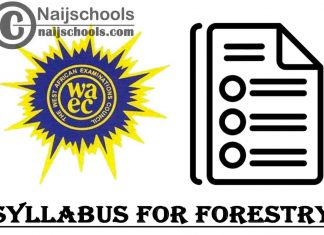 WAEC Syllabus for Forestry 2023/2024 SSCE & GCE | DOWNLOAD & CHECK NOW