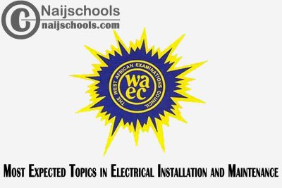 Most Expected Topics in 2023 WAEC Electrical Installation and Maintenance SSCE & GCE | CHECK NOW